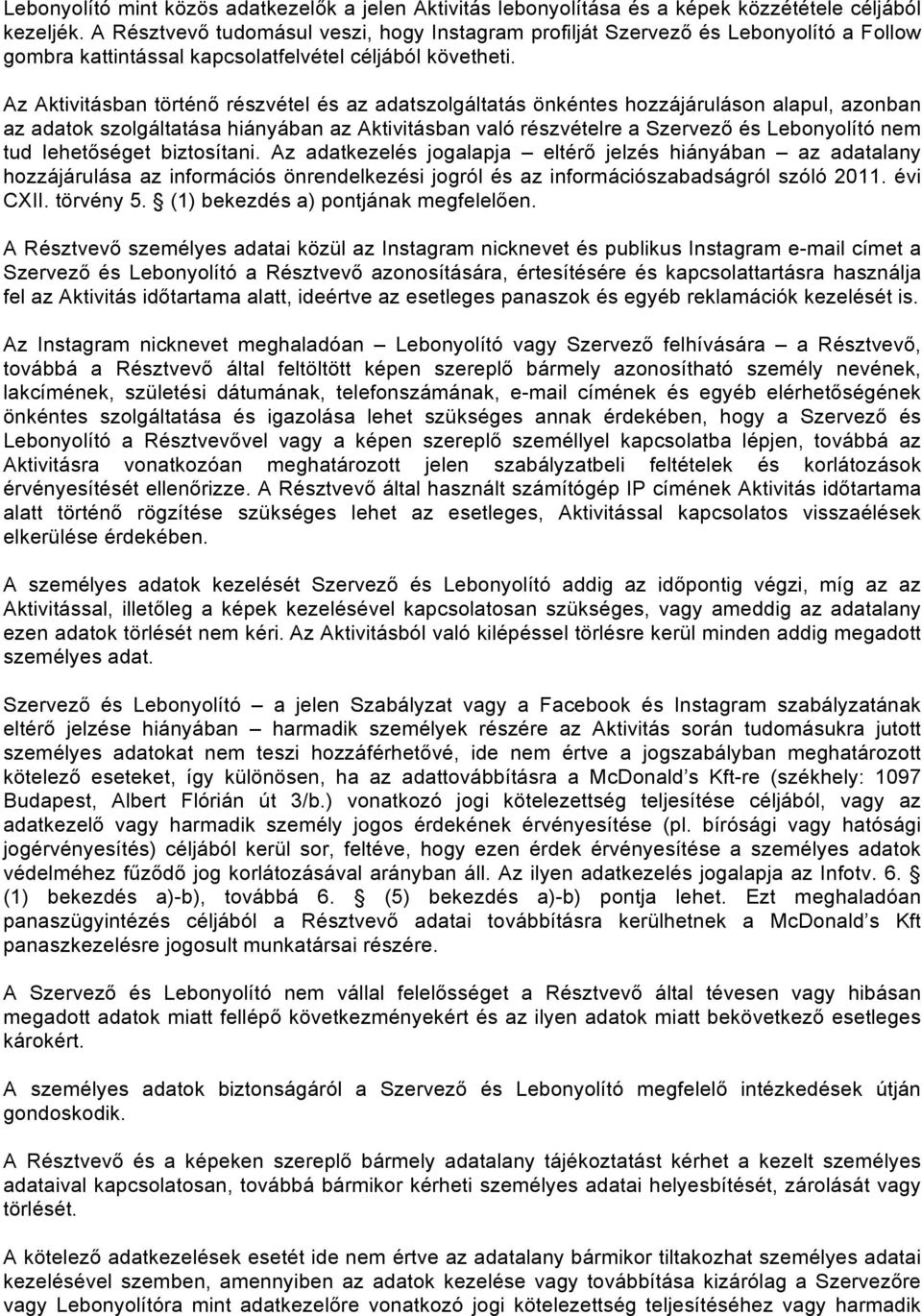 Az Aktivitásban történő részvétel és az adatszolgáltatás önkéntes hozzájáruláson alapul, azonban az adatok szolgáltatása hiányában az Aktivitásban való részvételre a Szervező és Lebonyolító nem tud