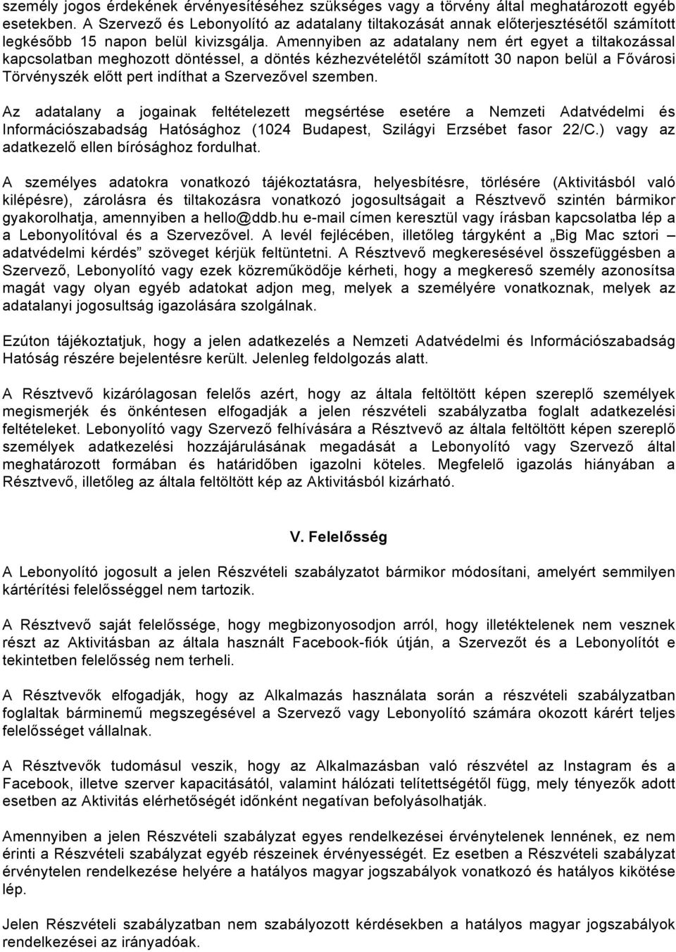 Amennyiben az adatalany nem ért egyet a tiltakozással kapcsolatban meghozott döntéssel, a döntés kézhezvételétől számított 30 napon belül a Fővárosi Törvényszék előtt pert indíthat a Szervezővel