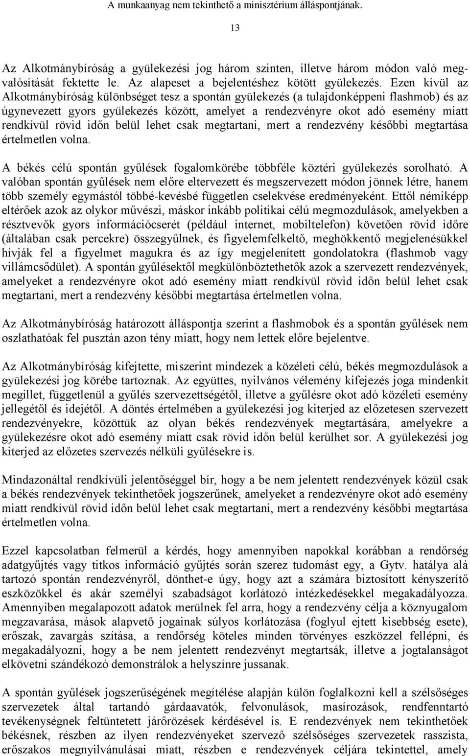 rövid időn belül lehet csak megtartani, mert a rendezvény későbbi megtartása értelmetlen volna. A békés célú spontán gyűlések fogalomkörébe többféle köztéri gyülekezés sorolható.