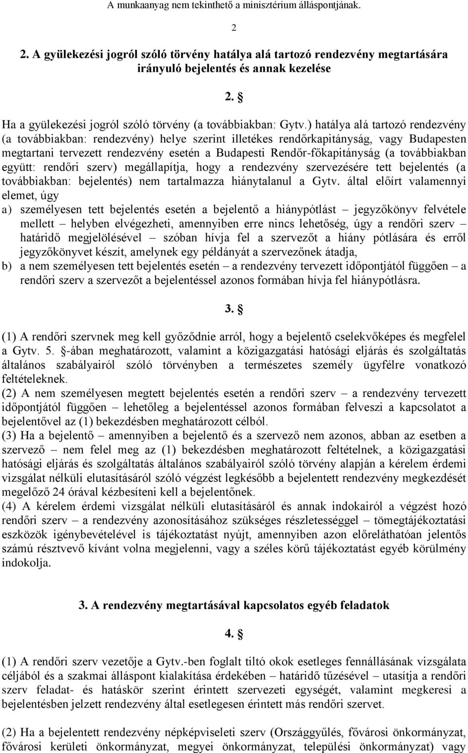 továbbiakban együtt: rendőri szerv) megállapítja, hogy a rendezvény szervezésére tett bejelentés (a továbbiakban: bejelentés) nem tartalmazza hiánytalanul a Gytv.