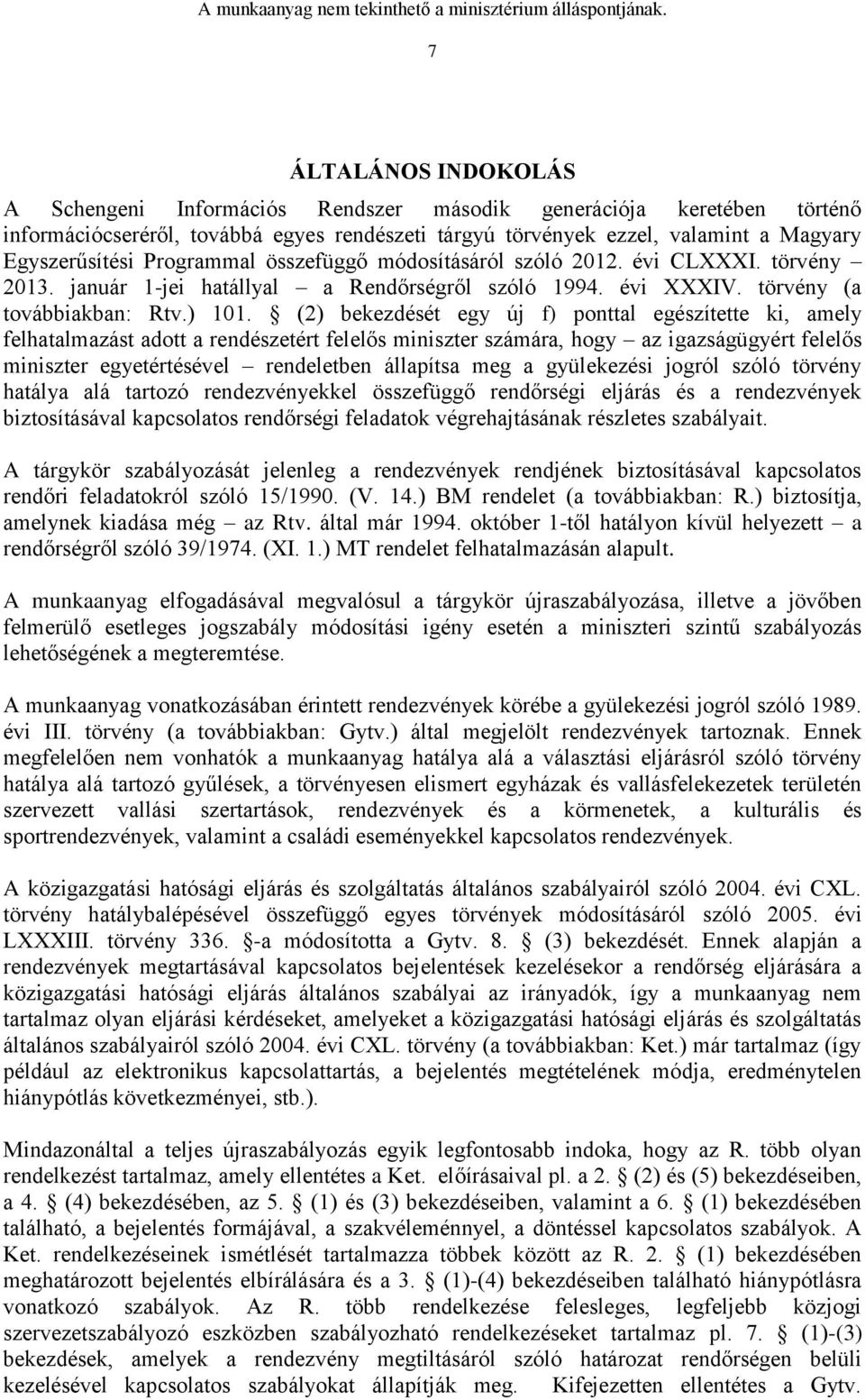 (2) bekezdését egy új f) ponttal egészítette ki, amely felhatalmazást adott a rendészetért felelős miniszter számára, hogy az igazságügyért felelős miniszter egyetértésével rendeletben állapítsa meg