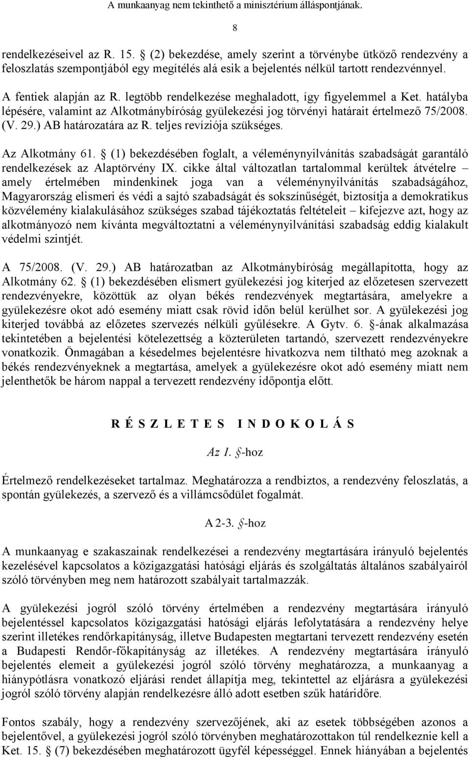 ) AB határozatára az R. teljes revíziója szükséges. Az Alkotmány 61. (1) bekezdésében foglalt, a véleménynyilvánítás szabadságát garantáló rendelkezések az Alaptörvény IX.