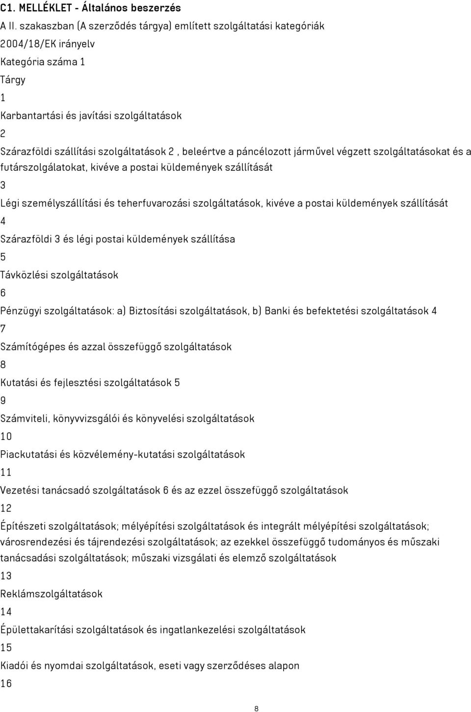 beleértve a páncélozott járművel végzett szolgáltatásokat és a futárszolgálatokat, kivéve a postai küldemények szállítását 3 Légi személyszállítási és teherfuvarozási szolgáltatások, kivéve a postai