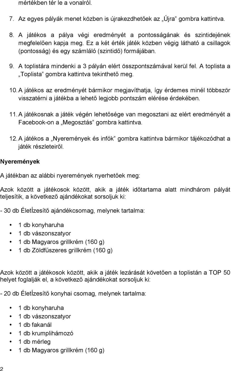 A toplista a Toplista gombra kattintva tekinthető meg. 10. A játékos az eredményét bármikor megjavíthatja, így érdemes minél többször visszatérni a játékba a lehető legjobb pontszám elérése érdekében.