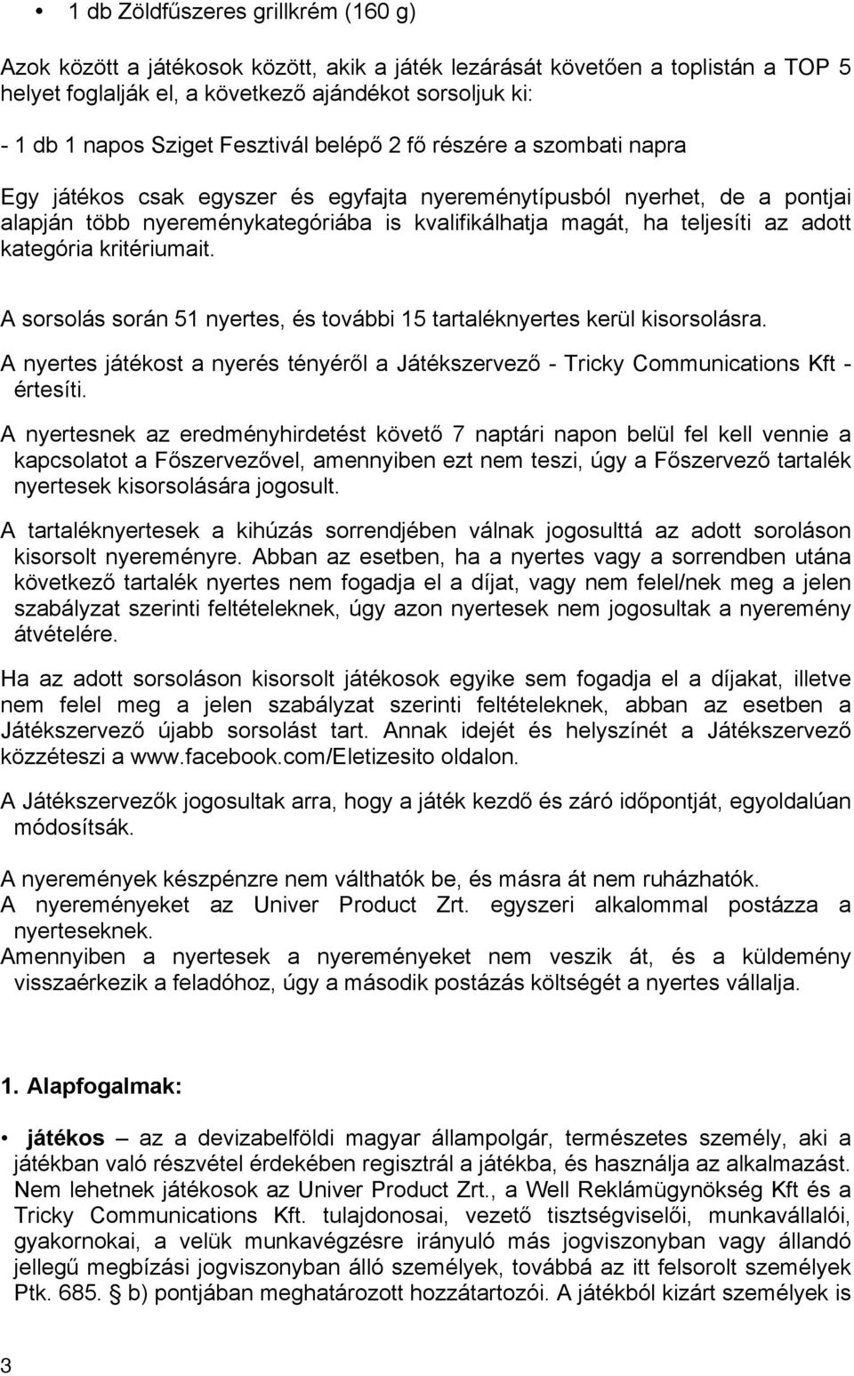 adott kategória kritériumait. A sorsolás során 51 nyertes, és további 15 tartaléknyertes kerül kisorsolásra.