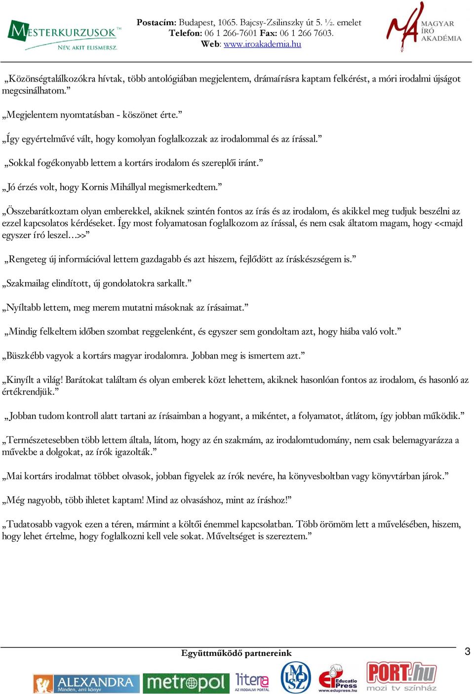 Összebarátkoztam olyan emberekkel, akiknek szintén fontos az írás és az irodalom, és akikkel meg tudjuk beszélni az ezzel kapcsolatos kérdéseket.