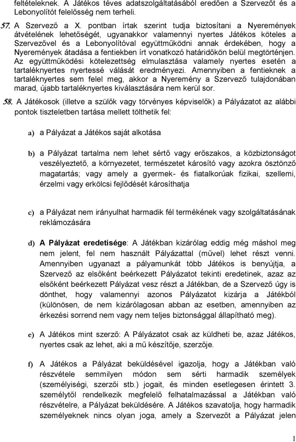 Nyeremények átadása a fentiekben írt vonatkozó határidőkön belül megtörténjen. Az együttműködési kötelezettség elmulasztása valamely nyertes esetén a tartaléknyertes nyertessé válását eredményezi.