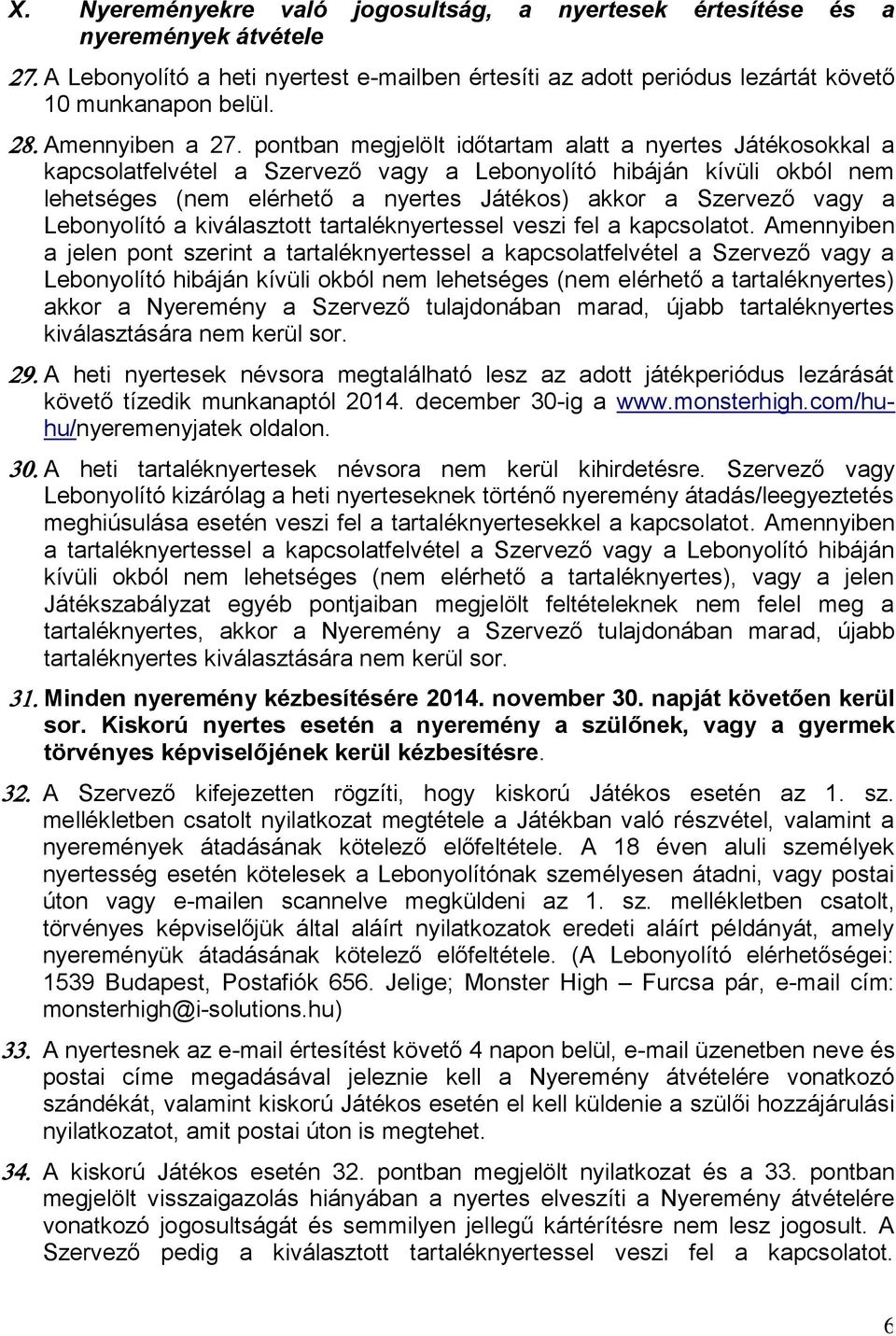 pontban megjelölt időtartam alatt a nyertes Játékosokkal a kapcsolatfelvétel a Szervező vagy a Lebonyolító hibáján kívüli okból nem lehetséges (nem elérhető a nyertes Játékos) akkor a Szervező vagy a