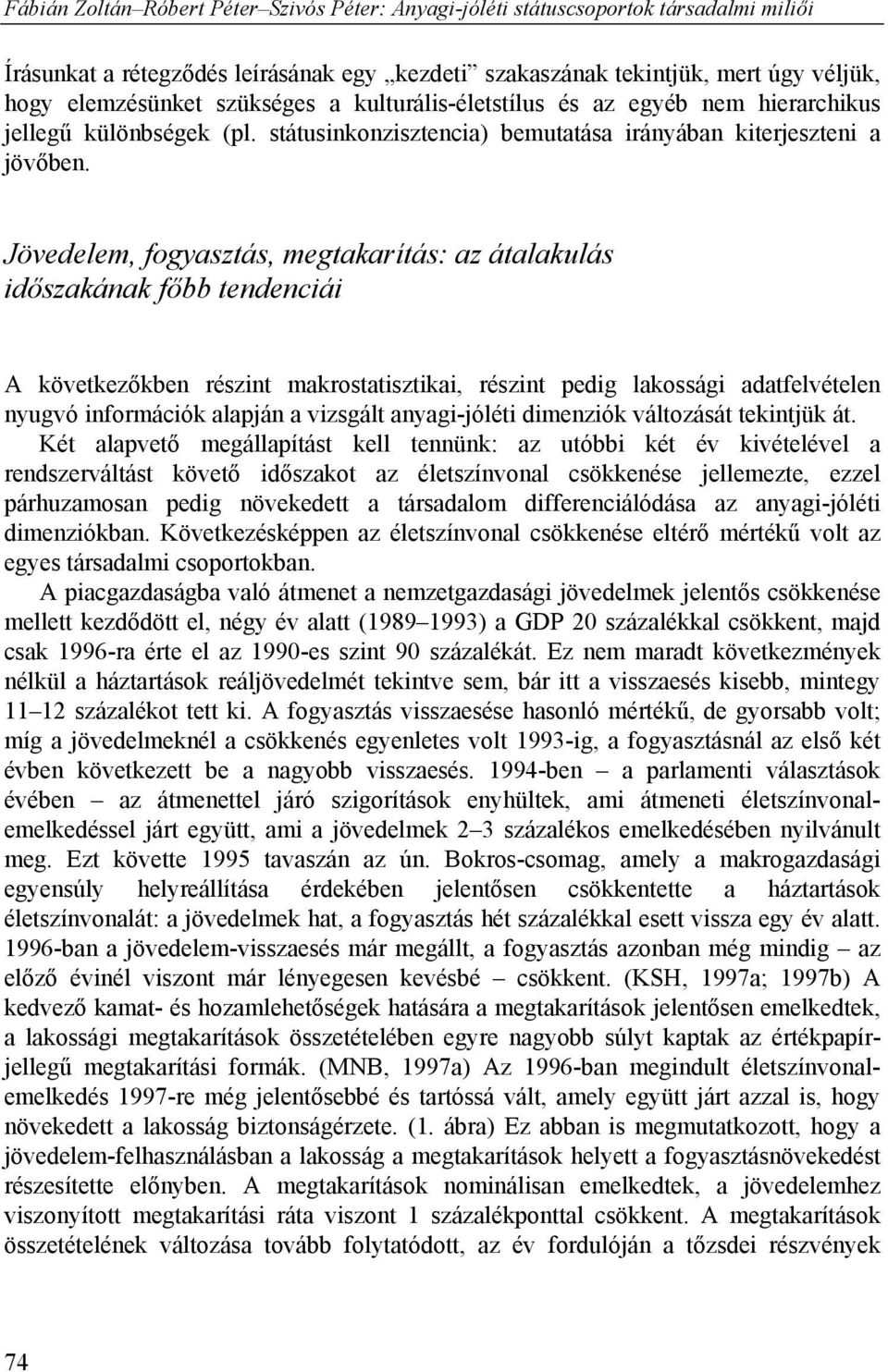 Jövedelem, fogyasztás, megtakarítás: az átalakulás időszakának főbb tendenciái A következőkben részint makrostatisztikai, részint pedig lakossági adatfelvételen nyugvó információk alapján a vizsgált