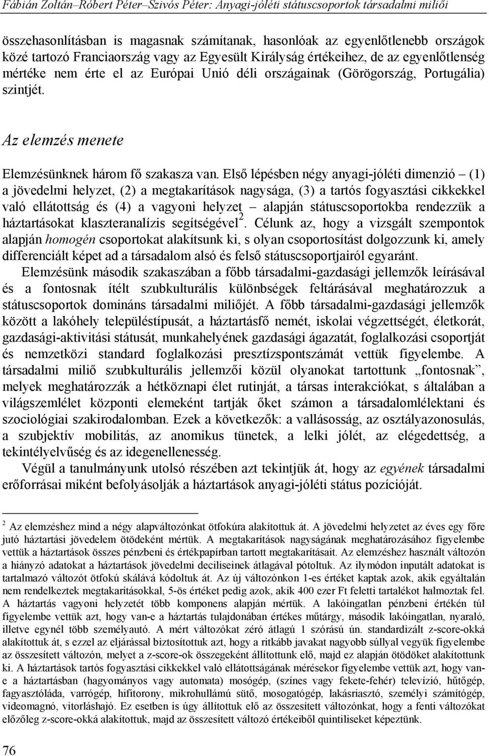 Első lépésben négy anyagi-jóléti dimenzió (1) a jövedelmi helyzet, (2) a megtakarítások nagysága, (3) a tartós fogyasztási cikkekkel való ellátottság és (4) a vagyoni helyzet alapján