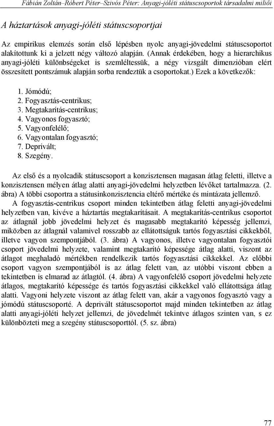 ) Ezek a következők: 1. Jómódú; 2. Fogyasztás-centrikus; 3. Megtakarítás-centrikus; 4. Vagyonos fogyasztó; 5. Vagyonfelélő; 6. Vagyontalan fogyasztó; 7. Deprivált; 8. Szegény.