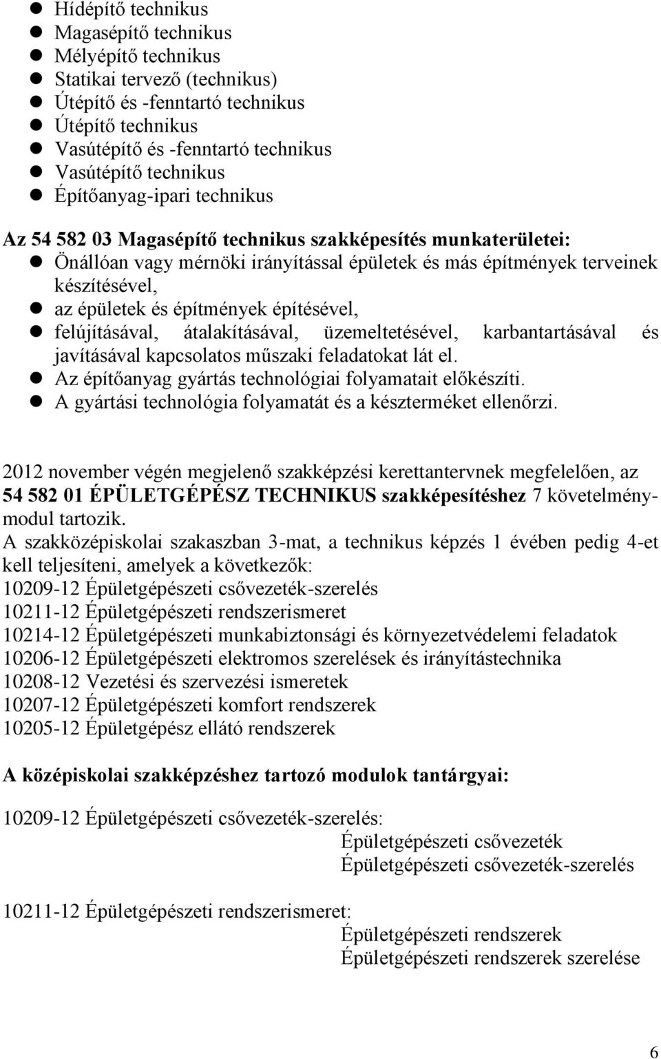 építmények építésével, felújításával, átalakításával, üzemeltetésével, karbantartásával és javításával kapcsolatos műszaki feladatokat lát el.