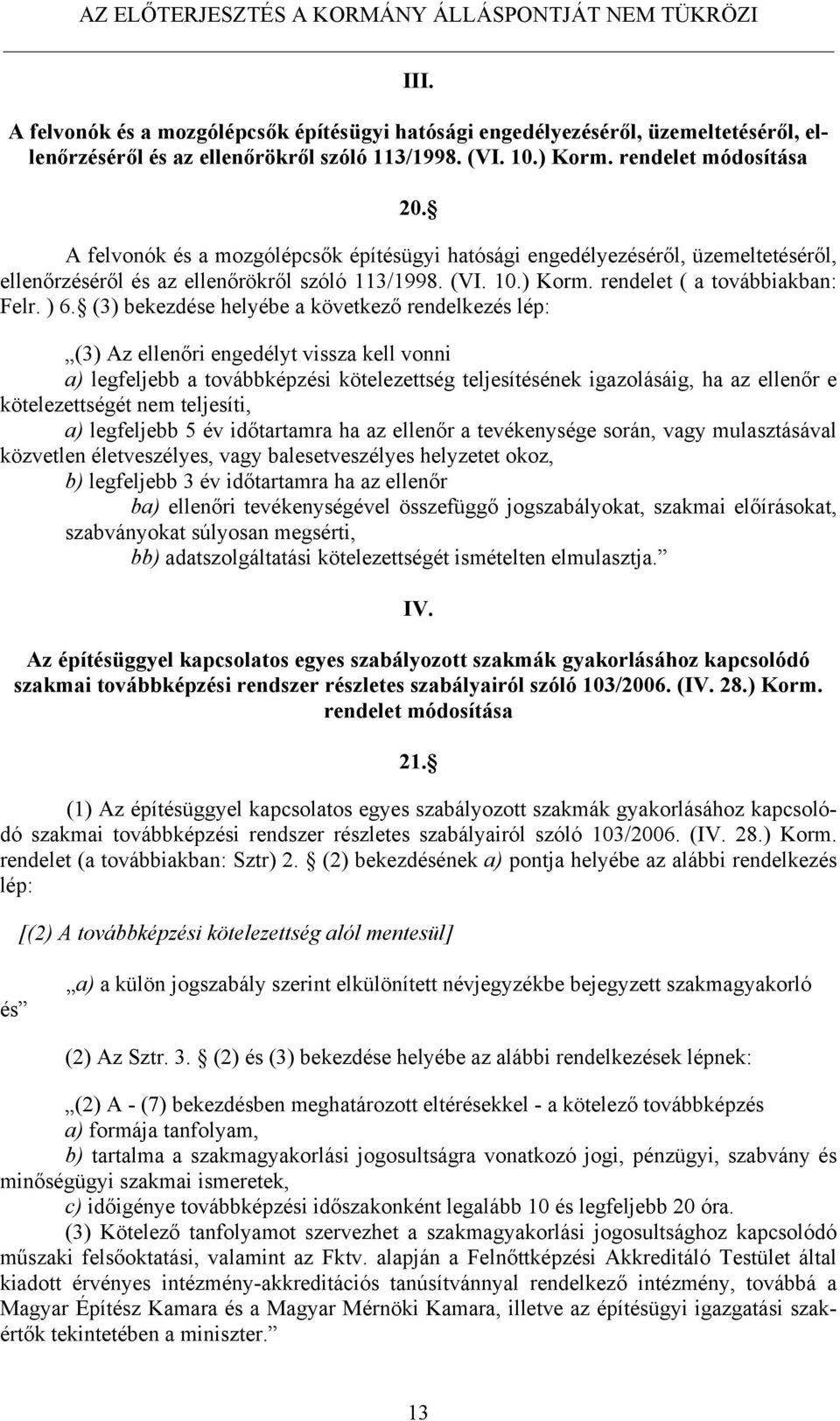 (3) bekezdése helyébe a következő rendelkezés lép: (3) Az ellenőri engedélyt vissza kell vonni a) legfeljebb a továbbképzési kötelezettség teljesítésének igazolásáig, ha az ellenőr e kötelezettségét