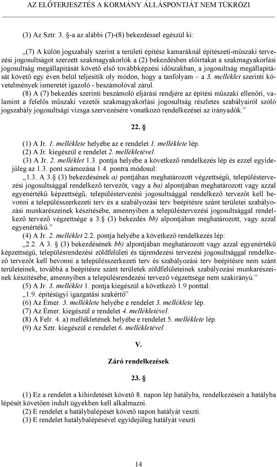 előírtakat a szakmagyakorlási jogosultság megállapítását követő első továbbképzési időszakban, a jogosultság megállapítását követő egy éven belül teljesítik oly módon, hogy a tanfolyam a 3.