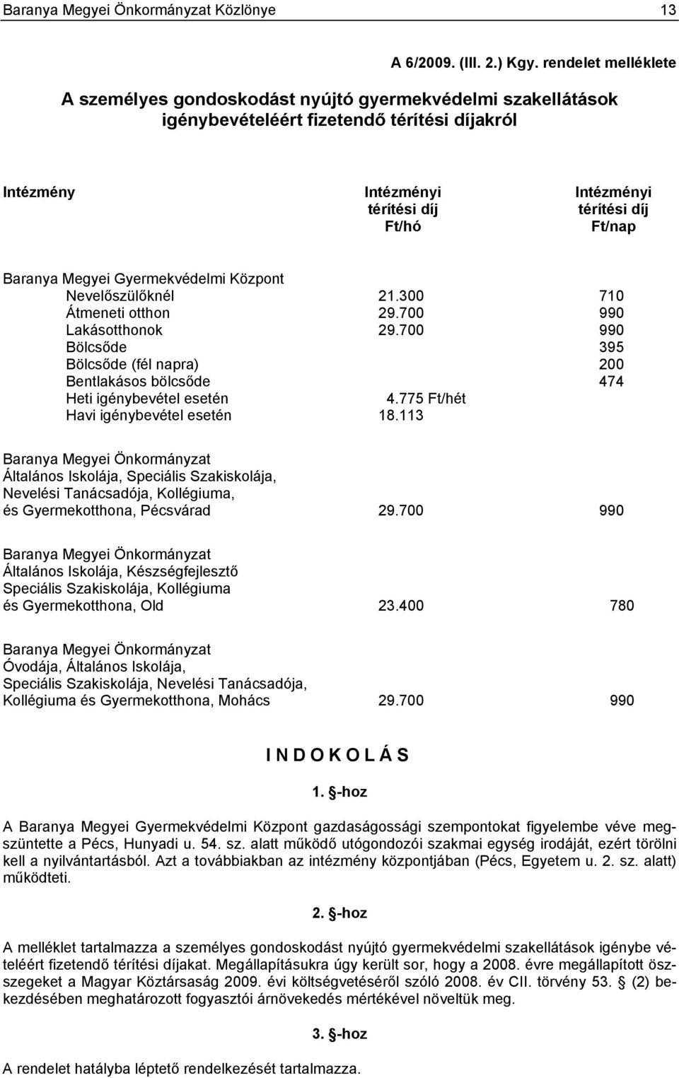 Baranya Megyei Gyermekvédelmi Központ Nevelőszülőknél 21.300 710 Átmeneti otthon 29.700 990 Lakásotthonok 29.