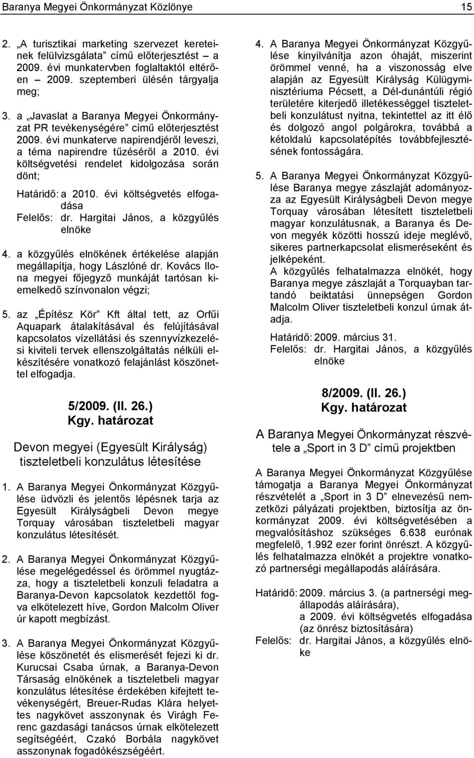 évi költségvetési rendelet kidolgozása során dönt; Határidő: a 2010. évi költségvetés elfogadása Felelős: dr. Hargitai János, a közgyűlés elnöke 4.