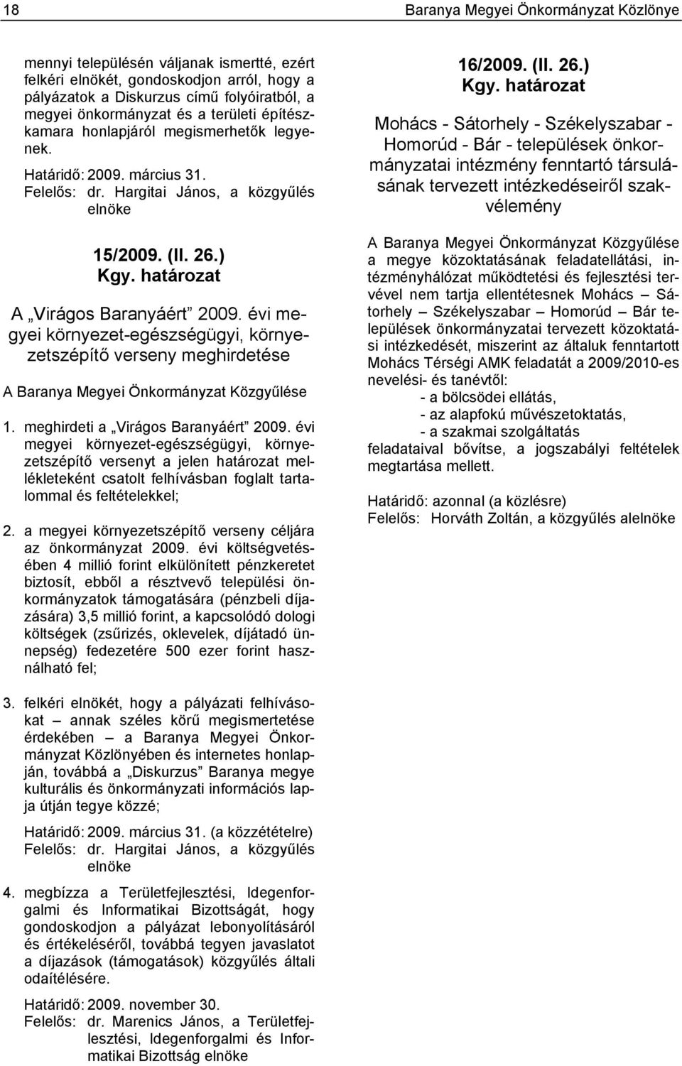 évi megyei környezet-egészségügyi, környezetszépítő verseny meghirdetése A Baranya Megyei Önkormányzat Közgyűlése 1. meghirdeti a Virágos Baranyáért 2009.