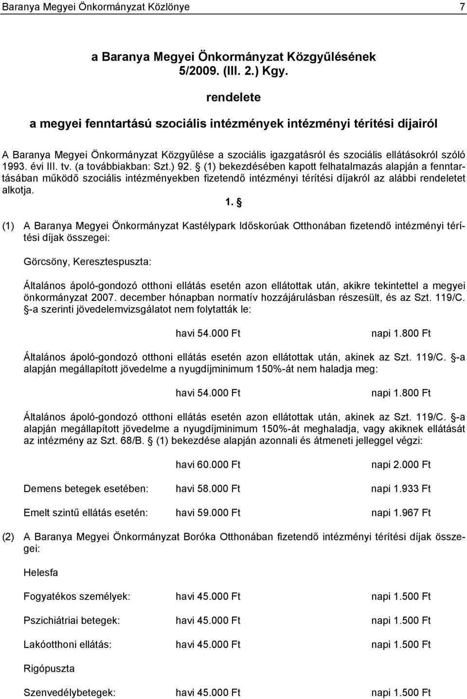 (a továbbiakban: Szt.) 92. (1) bekezdésében kapott felhatalmazás alapján a fenntartásában működő szociális intézményekben fizetendő intézményi térítési díjakról az alábbi rendeletet alkotja. 1.