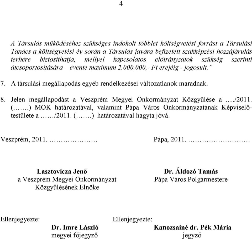 Jelen megállapodást a Veszprém Megyei Önkormányzat Közgyűlése a.../2011. (.) MÖK határozatával, valamint Pápa Város Önkormányzatának Képviselőtestülete a /2011. (.) határozatával hagyta jóvá.
