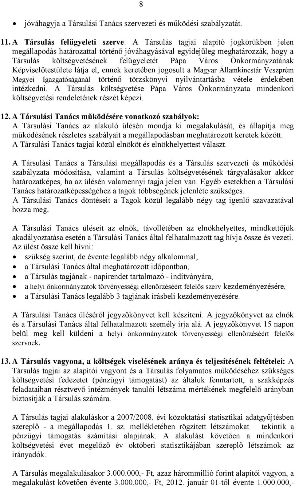 Pápa Város Önkormányzatának Képviselőtestülete látja el, ennek keretében jogosult a Magyar Államkincstár Veszprém Megyei Igazgatóságánál történő törzskönyvi nyilvántartásba vétele érdekében