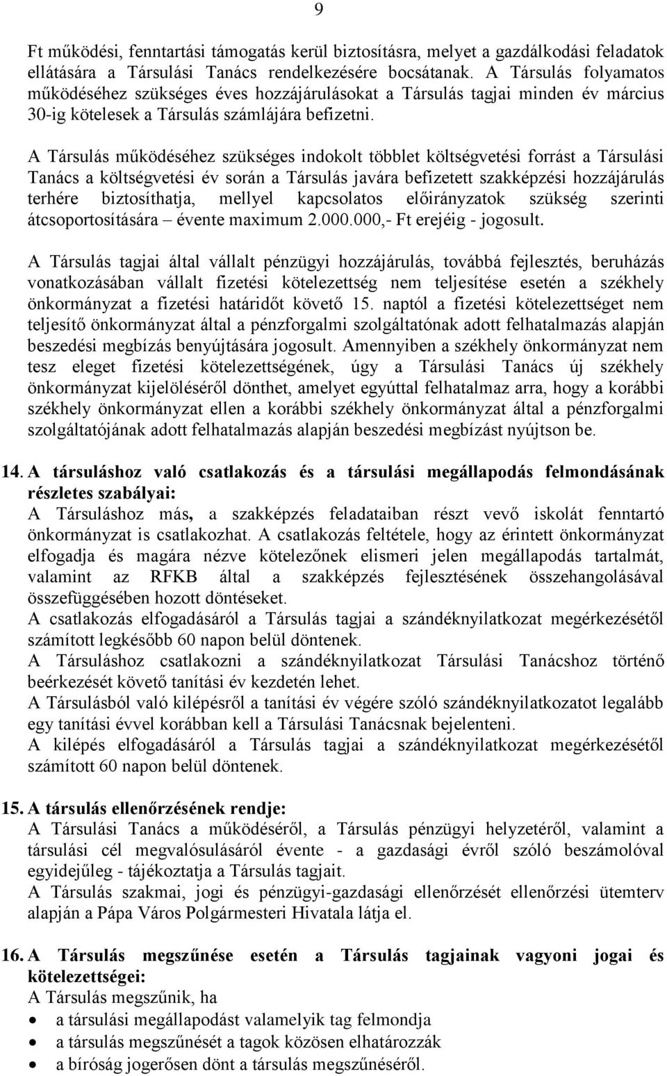 A Társulás működéséhez szükséges indokolt többlet költségvetési forrást a Társulási Tanács a költségvetési év során a Társulás javára befizetett szakképzési hozzájárulás terhére biztosíthatja,