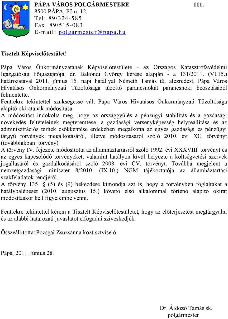 napi hatállyal Németh Tamás tű. alezredest, Pápa Város Hivatásos Önkormányzati Tűzoltósága tűzoltó parancsnokát parancsnoki beosztásából felmentette.