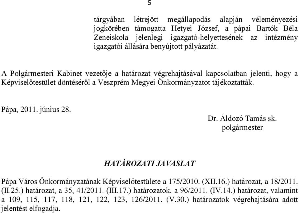 Pápa, 2011. június 28. Dr. Áldozó Tamás sk. polgármester HATÁROZATI JAVASLAT Pápa Város Önkormányzatának Képviselőtestülete a 175/2010. (XII.16.) határozat, a 18/2011. (II.25.