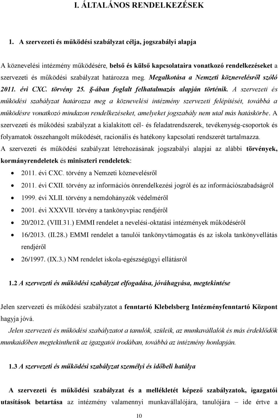 meg. Megalkotása a Nemzeti köznevelésről szóló 2011. évi CXC. törvény 25. -ában foglalt felhatalmazás alapján történik.