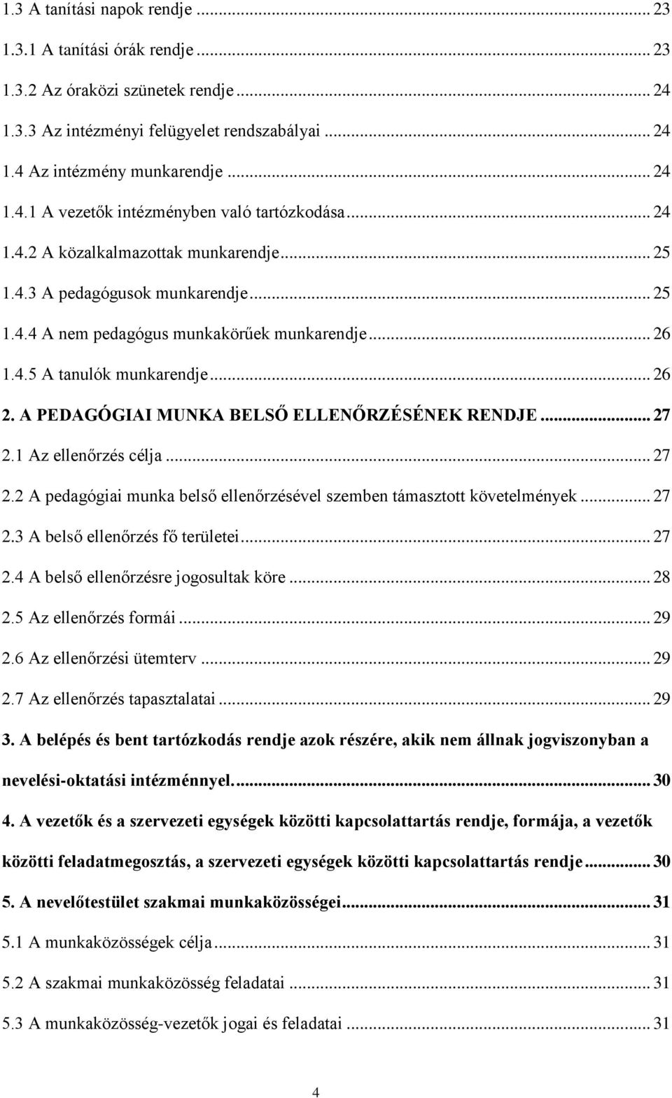 A PEDAGÓGIAI MUNKA BELSŐ ELLENŐRZÉSÉNEK RENDJE... 27 2.1 Az ellenőrzés célja... 27 2.2 A pedagógiai munka belső ellenőrzésével szemben támasztott követelmények... 27 2.3 A belső ellenőrzés fő területei.