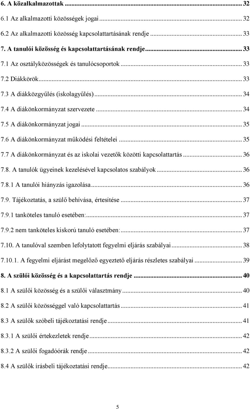 6 A diákönkormányzat működési feltételei... 35 7.7 A diákönkormányzat és az iskolai vezetők közötti kapcsolattartás... 36 7.8. A tanulók ügyeinek kezelésével kapcsolatos szabályok... 36 7.8.1 A tanulói hiányzás igazolása.