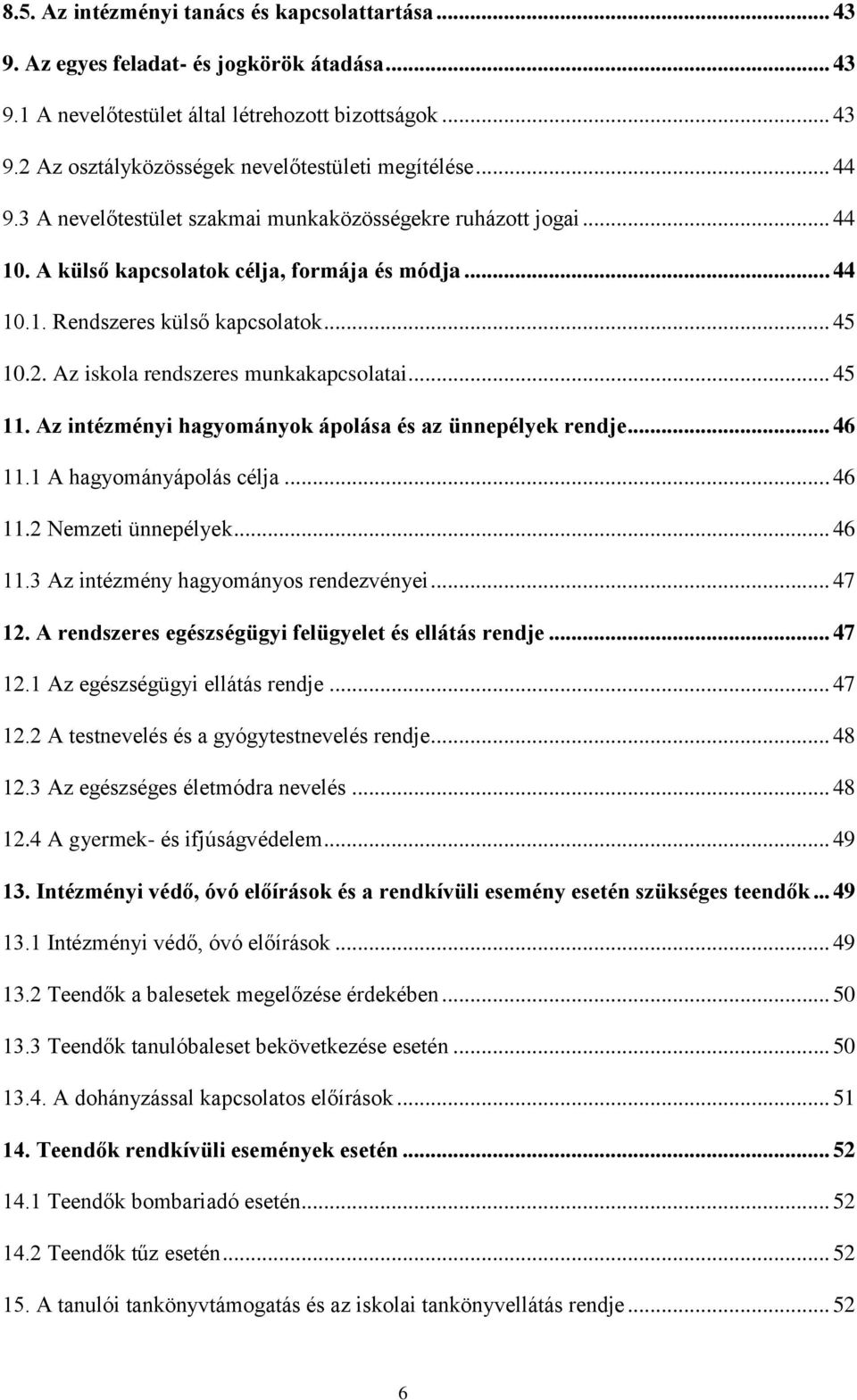 Az iskola rendszeres munkakapcsolatai... 45 11. Az intézményi hagyományok ápolása és az ünnepélyek rendje... 46 11.1 A hagyományápolás célja... 46 11.2 Nemzeti ünnepélyek... 46 11.3 Az intézmény hagyományos rendezvényei.