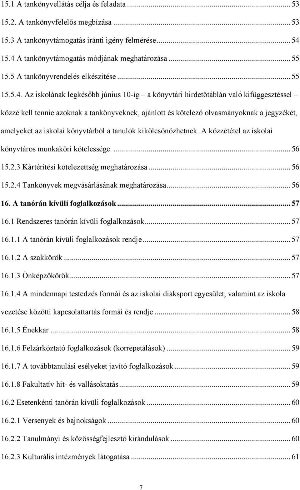 Az iskolának legkésőbb június 10-ig a könyvtári hirdetőtáblán való kifüggesztéssel közzé kell tennie azoknak a tankönyveknek, ajánlott és kötelező olvasmányoknak a jegyzékét, amelyeket az iskolai