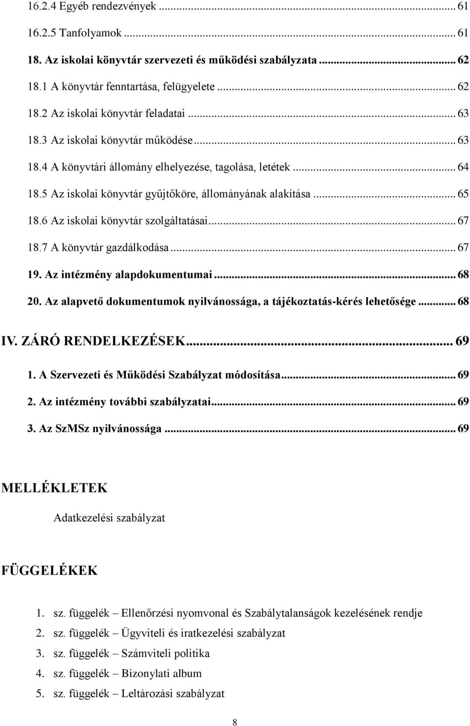 6 Az iskolai könyvtár szolgáltatásai... 67 18.7 A könyvtár gazdálkodása... 67 19. Az intézmény alapdokumentumai... 68 20. Az alapvető dokumentumok nyilvánossága, a tájékoztatás-kérés lehetősége.