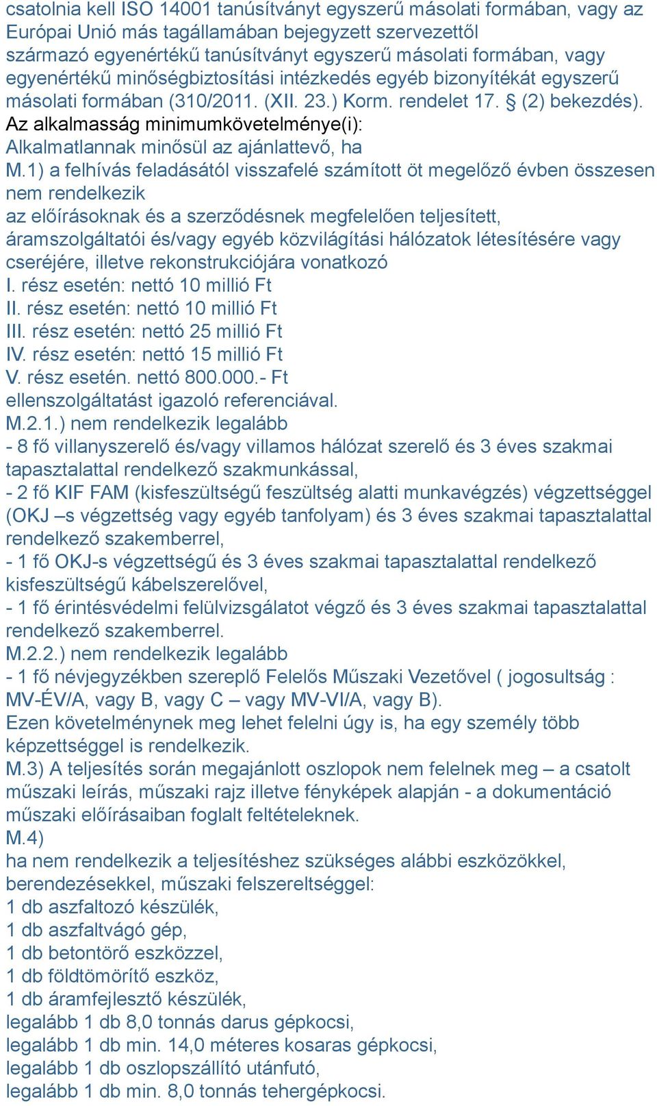 Az alkalmasság minimumkövetelménye(i): Alkalmatlannak minősül az ajánlattevő, ha M.