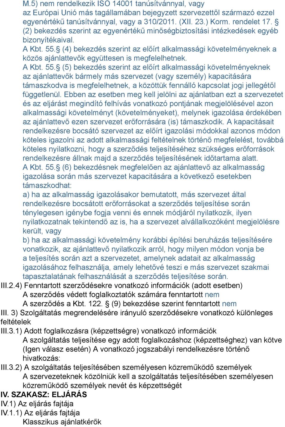 (4) bekezdés szerint az előírt alkalmassági követelményeknek a közös ajánlattevők együttesen is megfelelhetnek. A Kbt. 55.