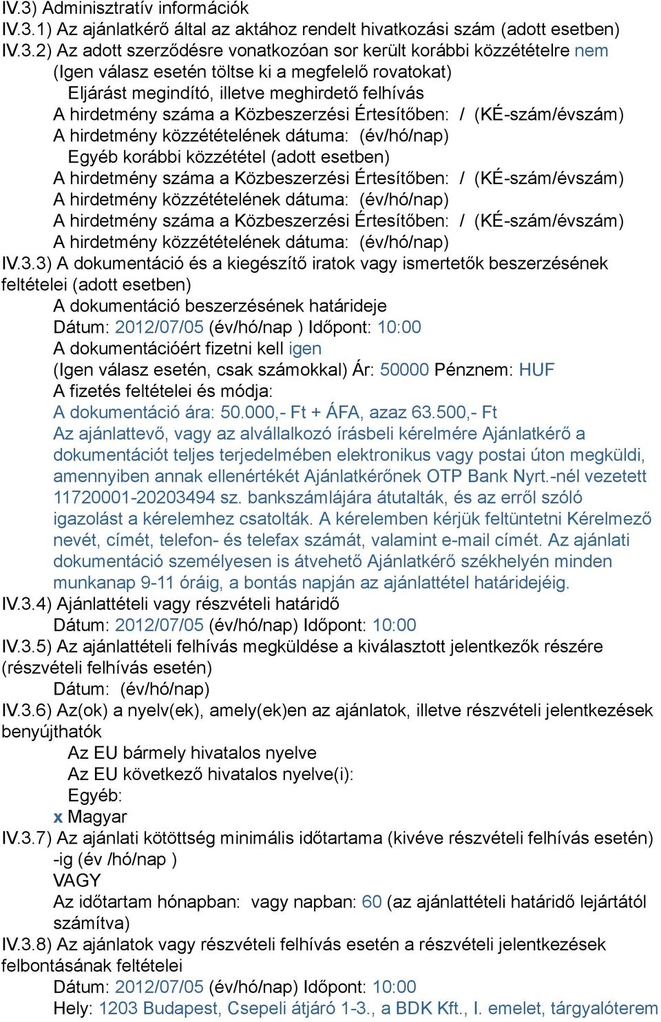 (év/hó/nap) Egyéb korábbi közzététel (adott esetben) A hirdetmény száma a Közbeszerzési Értesítőben: / (KÉ-szám/évszám) A hirdetmény közzétételének dátuma: (év/hó/nap) A hirdetmény száma a