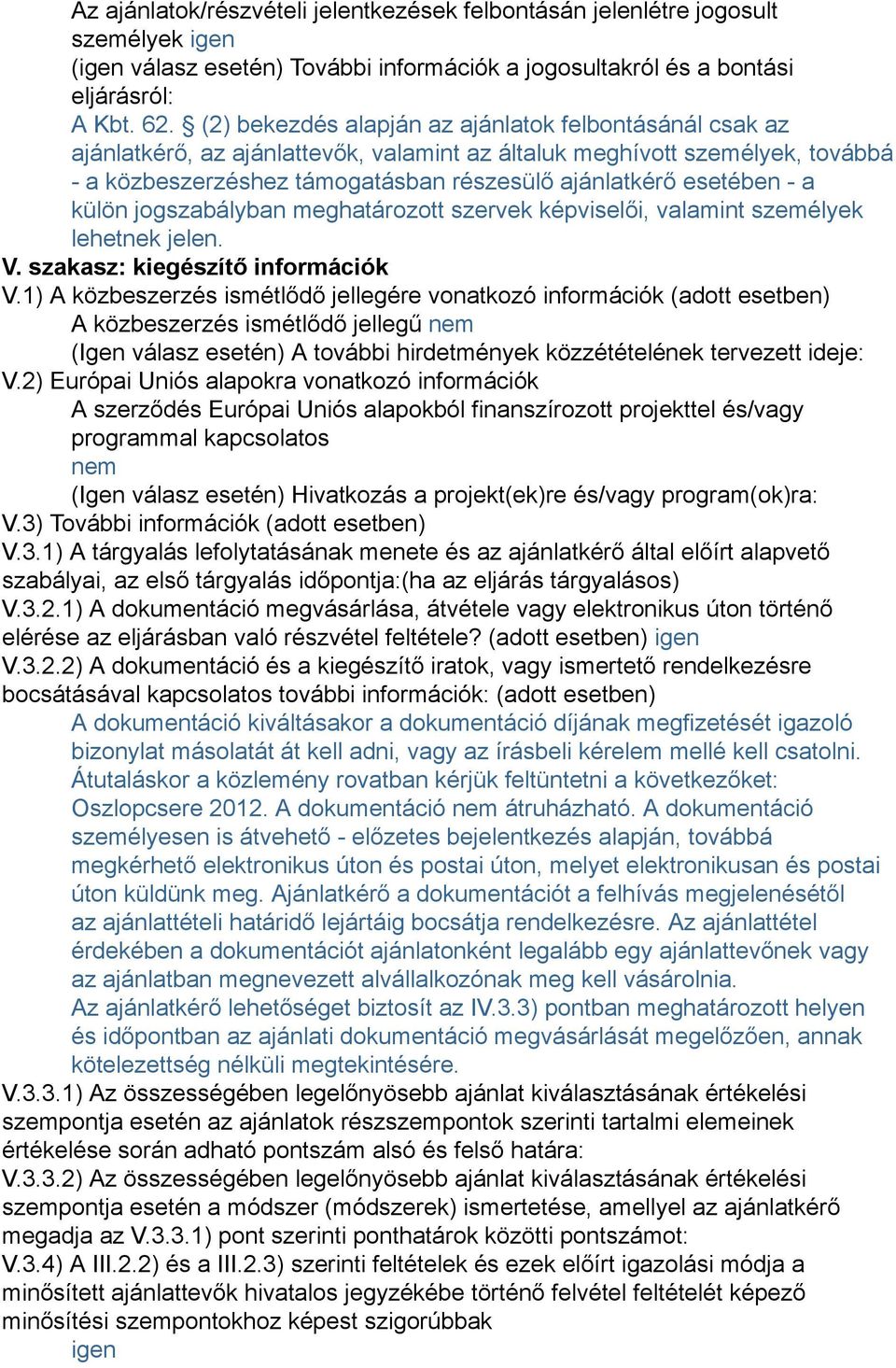 - a külön jogszabályban meghatározott szervek képviselői, valamint személyek lehetnek jelen. V. szakasz: kiegészítő információk V.