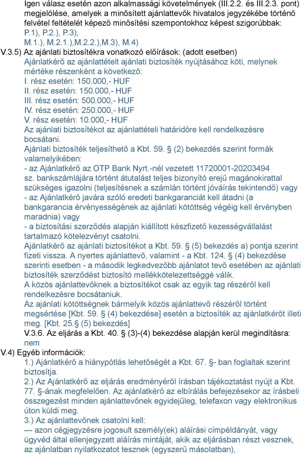 3.5) Az ajánlati biztosítékra vonatkozó előírások: (adott esetben) Ajánlatkérő az ajánlattételt ajánlati biztosíték nyújtásához köti, melynek mértéke részenként a következő: I. rész esetén: 150.