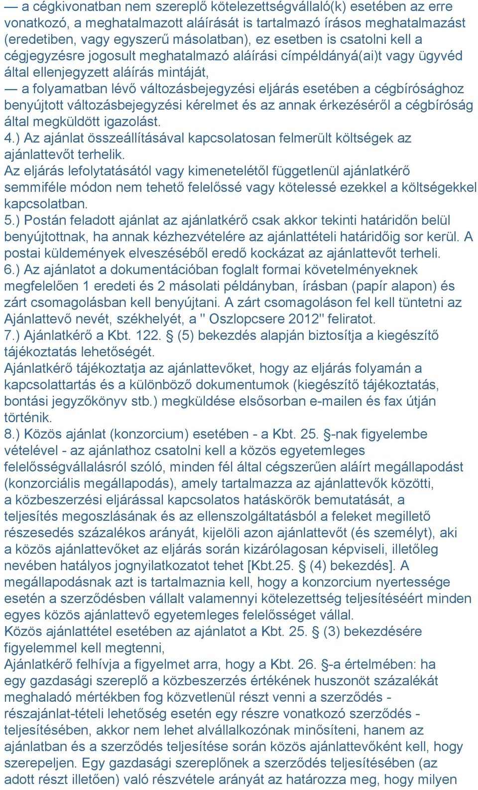 benyújtott változásbejegyzési kérelmet és az annak érkezéséről a cégbíróság által megküldött igazolást. 4.) Az ajánlat összeállításával kapcsolatosan felmerült költségek az ajánlattevőt terhelik.