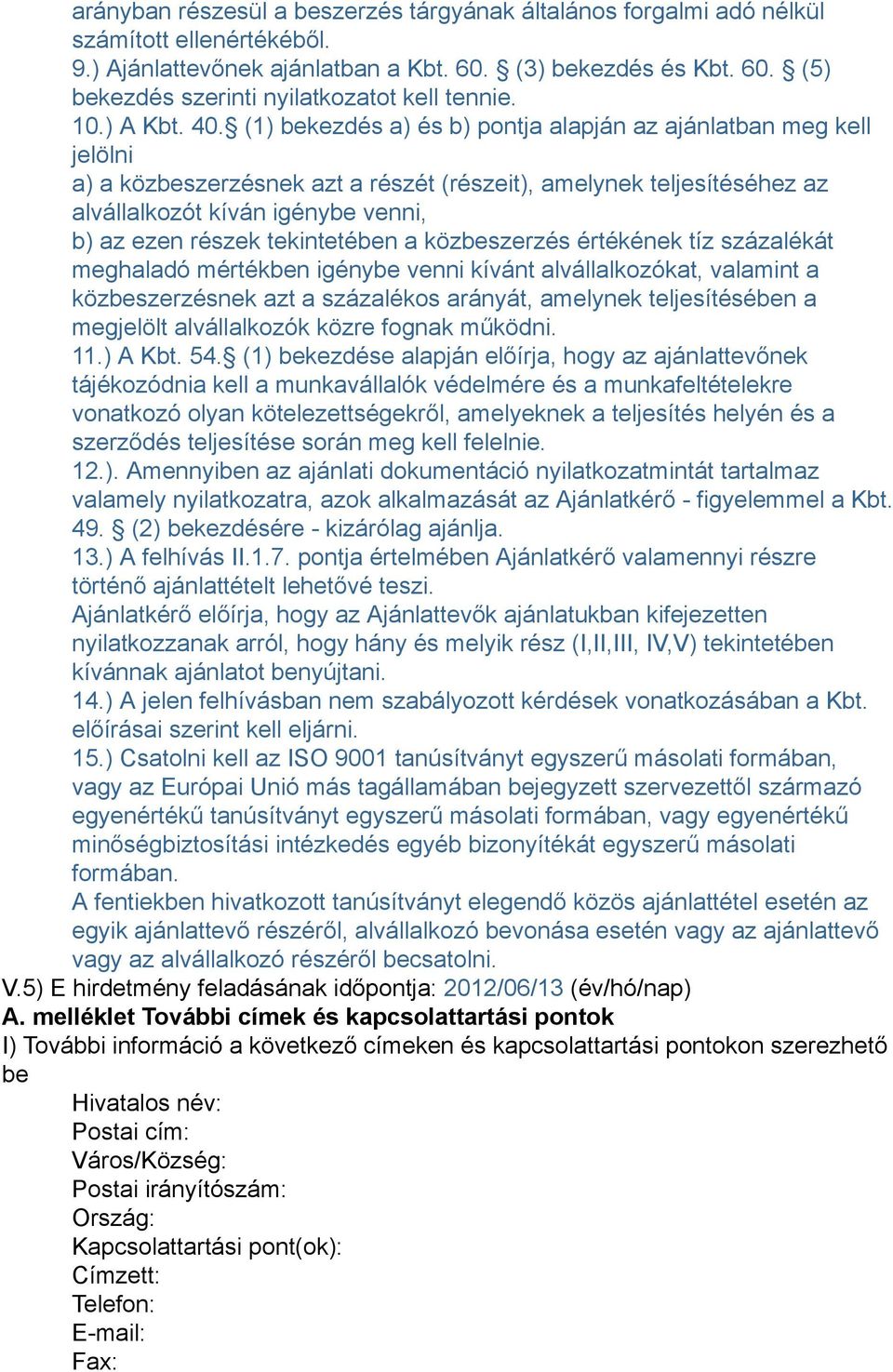 (1) bekezdés a) és b) pontja alapján az ajánlatban meg kell jelölni a) a közbeszerzésnek azt a részét (részeit), amelynek teljesítéséhez az alvállalkozót kíván igénybe venni, b) az ezen részek