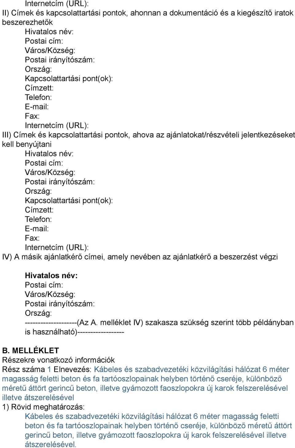 Postai cím: Város/Község: Postai irányítószám: Ország: Kapcsolattartási pont(ok): Címzett: Telefon: E-mail: Fax: Internetcím (URL): IV) A másik ajánlatkérő címei, amely nevében az ajánlatkérő a