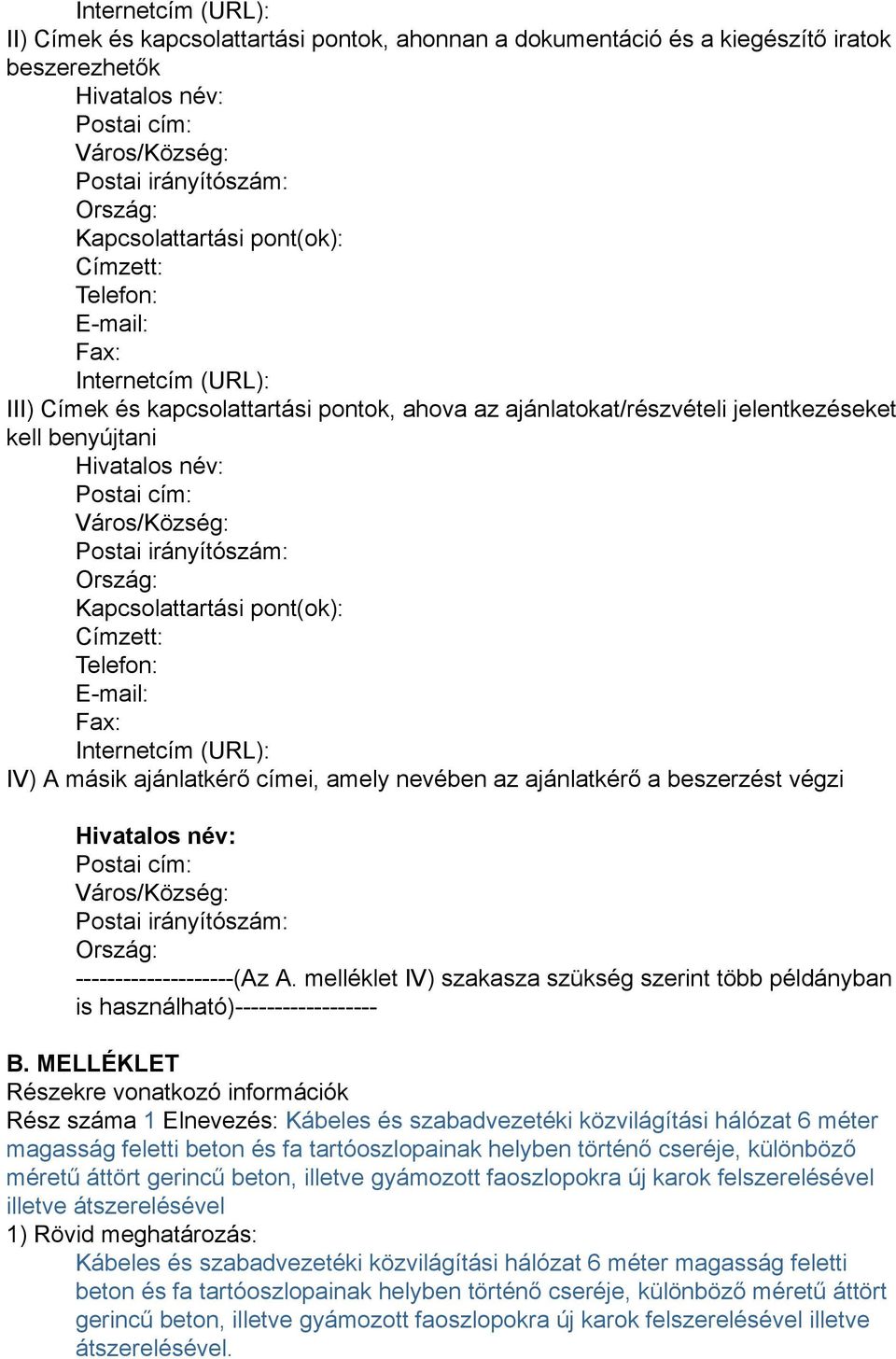 Postai cím: Város/Község: Postai irányítószám: Ország: Kapcsolattartási pont(ok): Címzett: Telefon: E-mail: Fax: Internetcím (URL): IV) A másik ajánlatkérő címei, amely nevében az ajánlatkérő a