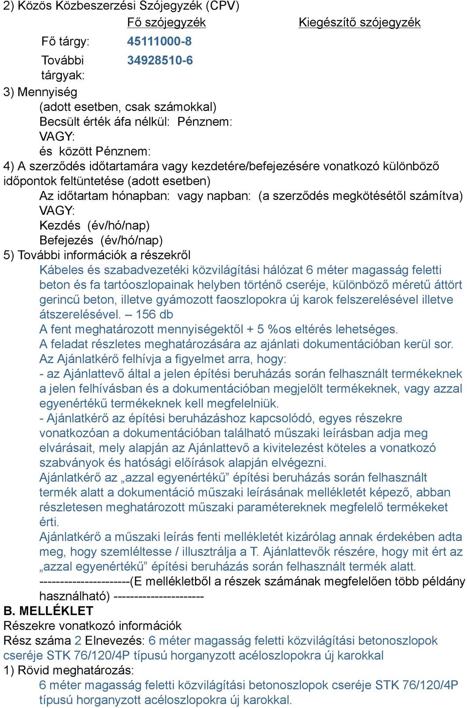 megkötésétől számítva) Kezdés (év/hó/nap) Befejezés (év/hó/nap) 5) További információk a részekről Kábeles és szabadvezetéki közvilágítási hálózat 6 méter magasság feletti beton és fa