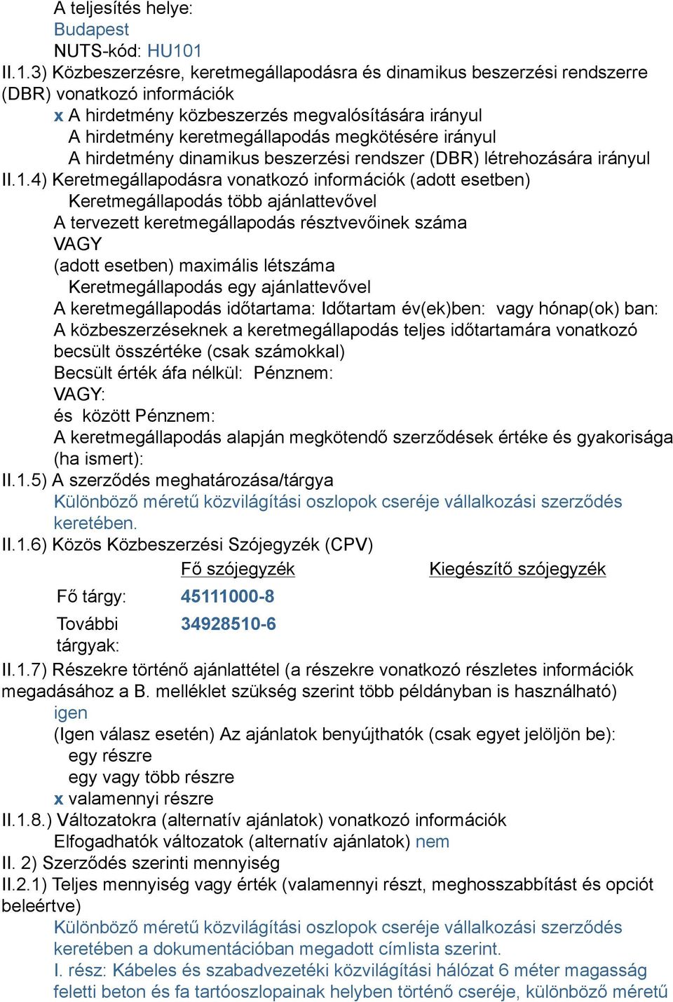 megkötésére irányul A hirdetmény dinamikus beszerzési rendszer (DBR) létrehozására irányul II.1.