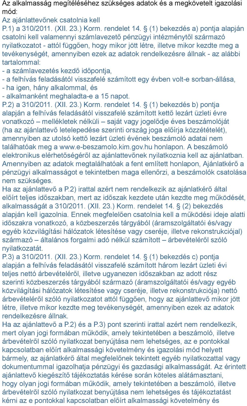 amennyiben ezek az adatok rendelkezésre állnak - az alábbi tartalommal: - a számlavezetés kezdő időpontja, - a felhívás feladásától visszafelé számított egy évben volt-e sorban-állása, - ha igen,