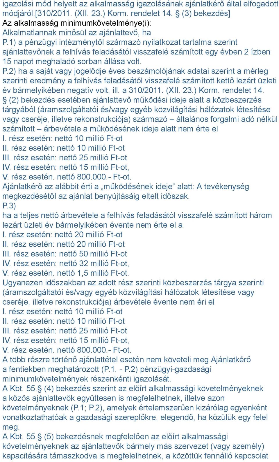 1) a pénzügyi intézménytől származó nyilatkozat tartalma szerint ajánlattevőnek a felhívás feladásától visszafelé számított egy évben 2 ízben 15 napot meghaladó sorban állása volt. P.