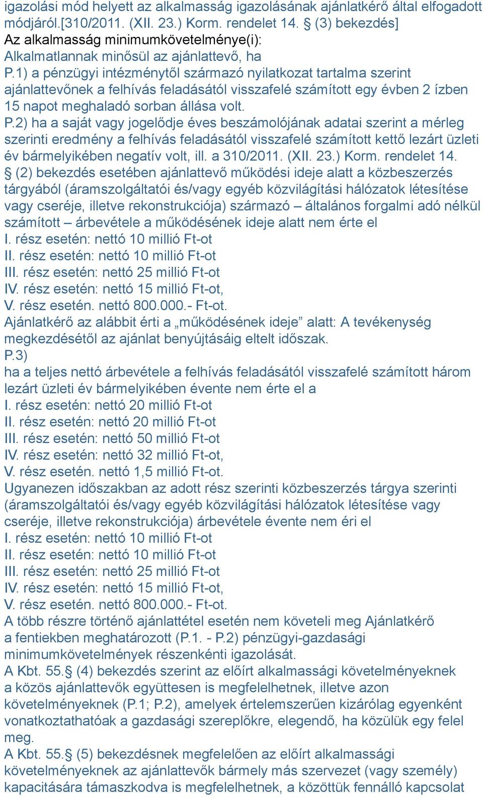 1) a pénzügyi intézménytől származó nyilatkozat tartalma szerint ajánlattevőnek a felhívás feladásától visszafelé számított egy évben 2 ízben 15 napot meghaladó sorban állása volt. P.