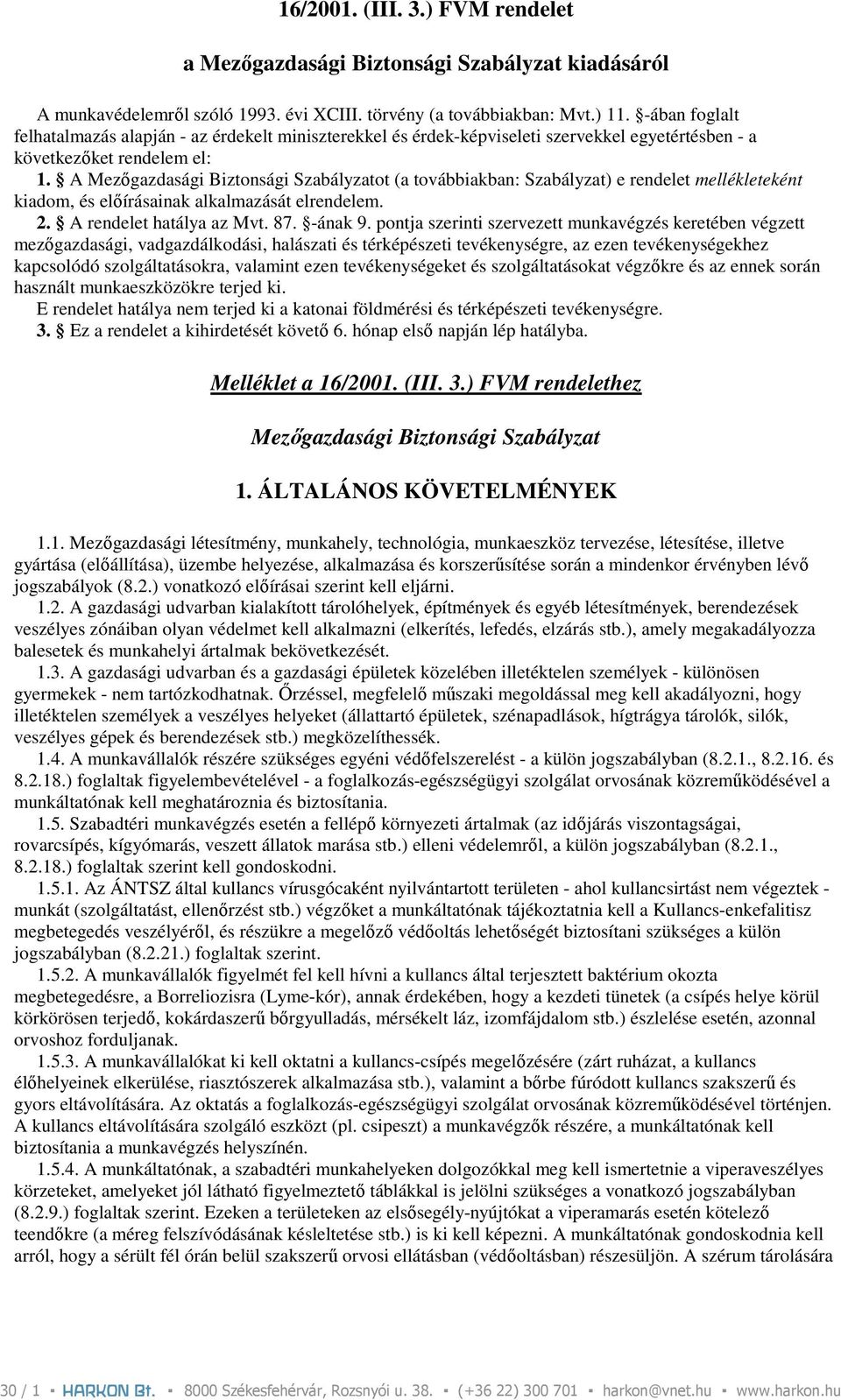 A Mezıgazdasági Biztonsági Szabályzatot (a továbbiakban: Szabályzat) e rendelet mellékleteként kiadom, és elıírásainak alkalmazását elrendelem. 2. A rendelet hatálya az Mvt. 87. -ának 9.