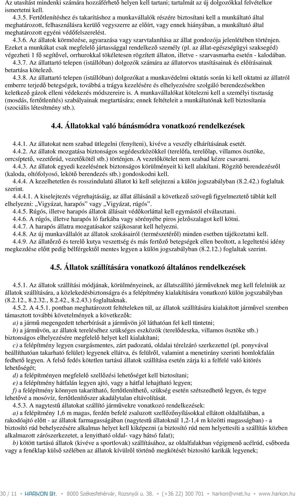 meghatározott egyéni védıfelszerelést. 4.3.6. Az állatok körmözése, agyarazása vagy szarvtalanítása az állat gondozója jelenlétében történjen.