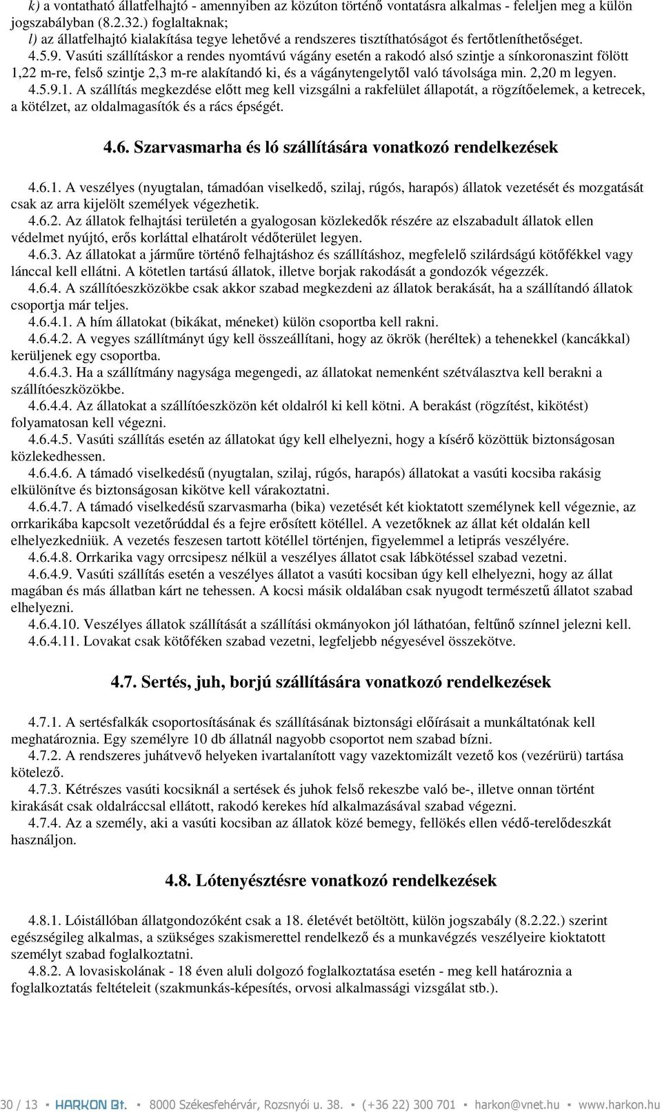 Vasúti szállításkor a rendes nyomtávú vágány esetén a rakodó alsó szintje a sínkoronaszint fölött 1,22 m-re, felsı szintje 2,3 m-re alakítandó ki, és a vágánytengelytıl való távolsága min.